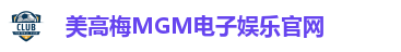 美高梅MGM电子娱乐官网